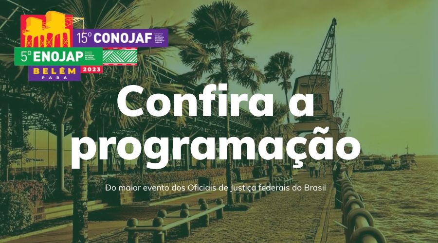 15º CONOJAF E 5º ENOJAP EM BELÉM: CONFIRA A PROGRAMAÇÃO DO MAIOR EVENTO DOS OFICIAIS DE JUSTIÇA FEDERAIS DO BRASIL