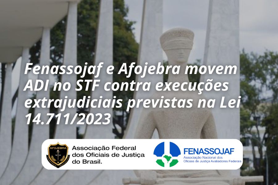 MARCO DAS GARANTIAS: FENASSOJAF E AFOJEBRA MOVEM ADI 7608 NO STF CONTRA EXECUÇÕES EXTRAJUDICIAIS PREVISTAS NA LEI 14.711/2023