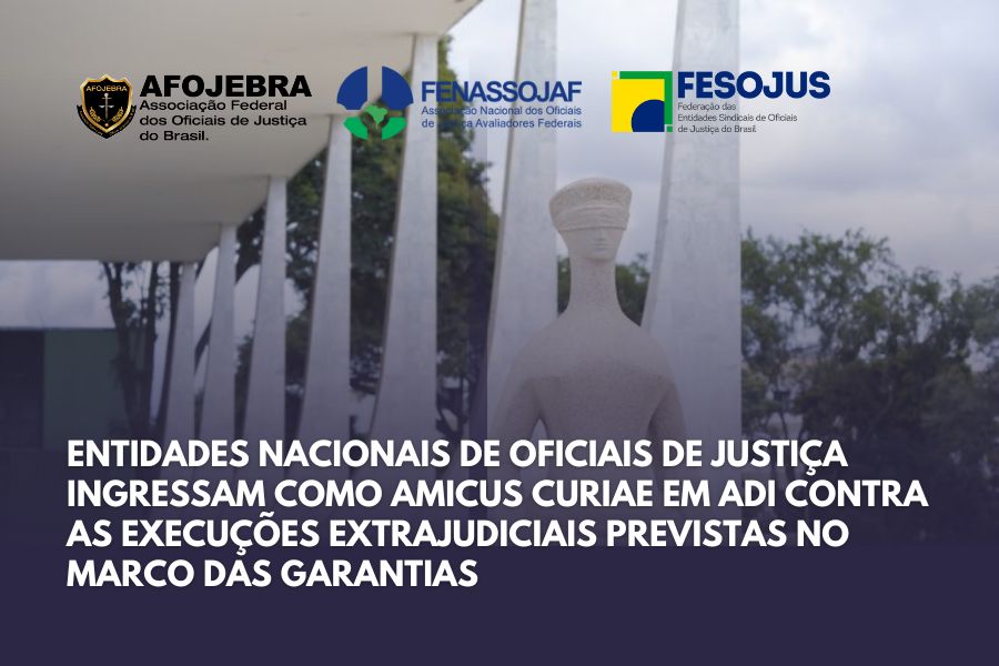 ENTIDADES NACIONAIS DE OFICIAIS DE JUSTIÇA INGRESSAM COMO AMICUS CURIAE EM ADI CONTRA AS EXECUÇÕES EXTRAJUDICIAIS PREVISTAS NO MARCO DAS GARANTIAS