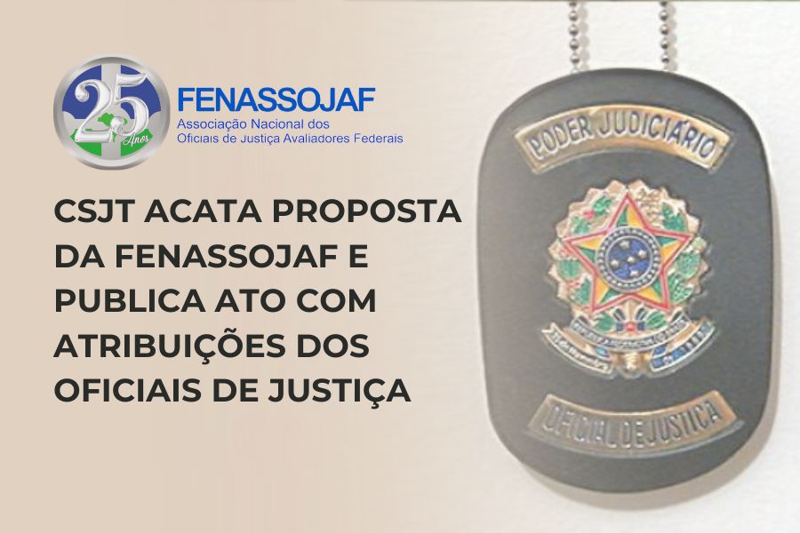 CSJT ACATA PROPOSTA DA FENASSOJAF E PUBLICA ATO COM ATRIBUIÇÕES DOS OFICIAIS DE JUSTIÇA