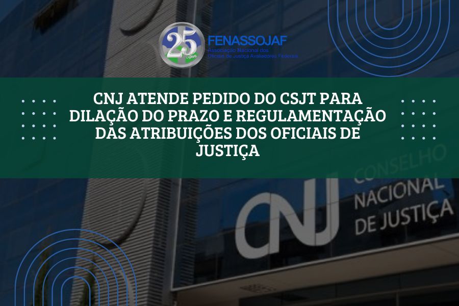 CNJ ATENDE PEDIDO DO CSJT PARA DILAÇÃO DO PRAZO E REGULAMENTAÇÃO DAS ATRIBUIÇÕES DOS OFICIAIS DE JUSTIÇA