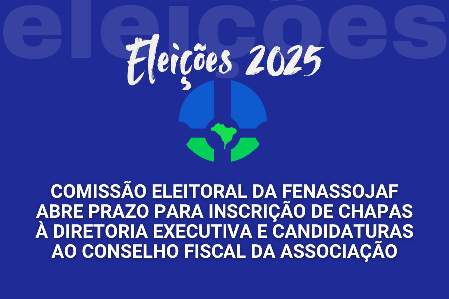 COMISSÃO ELEITORAL DA FENASSOJAF ABRE PRAZO PARA INSCRIÇÃO DE CHAPAS À DIRETORIA EXECUTIVA E CANDIDATURAS AO CONSELHO FISCAL DA ASSOCIAÇÃO