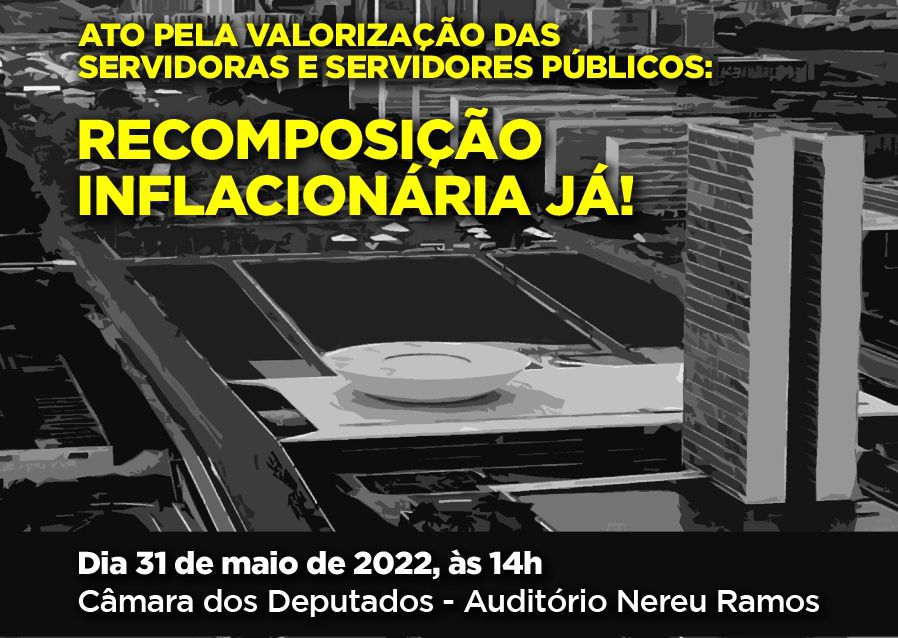 RECOMPOSIÇÃO SALARIAL: ENTIDADES PROMOVEM ATO NESTA TERÇA-FEIRA NA CÂMARA DOS DEPUTADOS PELA VALORIZAÇÃO DE SERVIDORAS E SERVIDORES