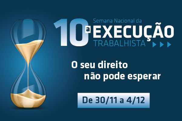 10ª SEMANA NACIONAL DE EXECUÇÃO TRABALHISTA ACONTECE A PARTIR DE 30 DE NOVEMBRO