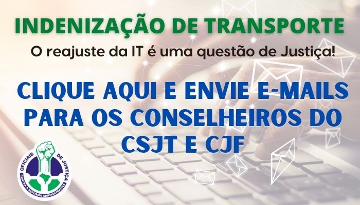 OFICIAL DE JUSTIÇA! CLIQUE AQUI E ENVIE E-MAIL AOS CONSELHEIROS DO CSJT E CJF PELA RECOMPOSIÇÃO DA INDENIZAÇÃO DE TRANSPORTE