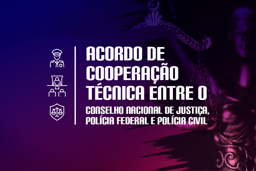 ACORDO DE COOPERAÇÃO TÉCNICA ENTRE O CNJ E A POLÍCIA FEDERAL AUXILIA CUMPRIMENTO DE MANDADOS