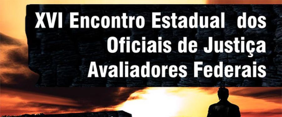 FENASSOJAF PARTICIPA DO XVI ENCONTRO ESTADUAL DOS OFICIAIS DE JUSTIÇA AVALIADORES FEDERAIS DO RS