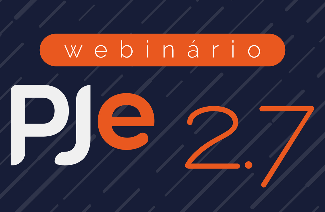 WEBINÁRIO A PARTIR DESTA QUARTA AUXILIA SOBRE AS NOVAS FUNCIONALIDADES DO PJe 2.7 NA JUSTIÇA DO TRABALHO