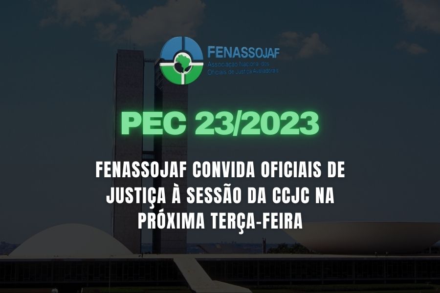PEC 23: FENASSOJAF CONVIDA OFICIAIS DE JUSTIÇA À SESSÃO DA CCJC NA PRÓXIMA TERÇA-FEIRA