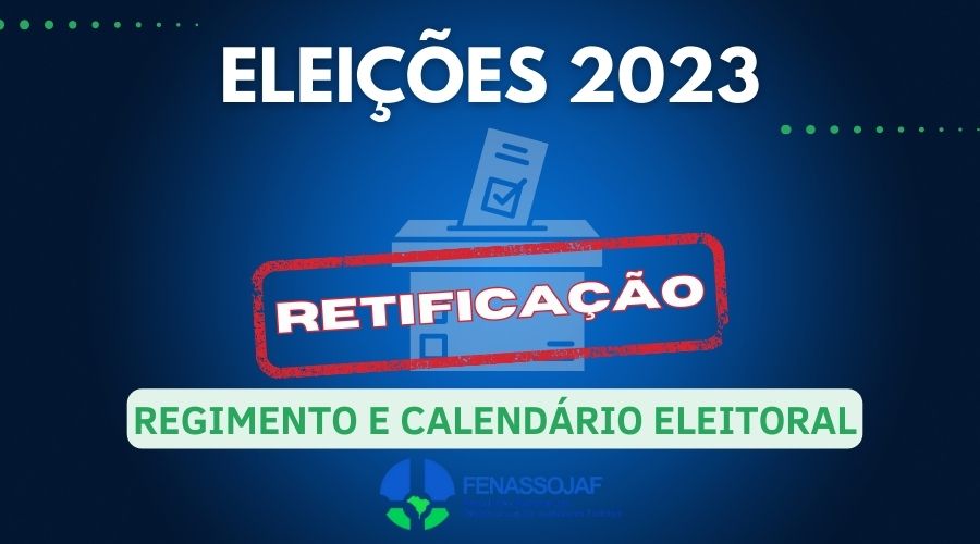 ELEIÇÕES 2023: COMISSÃO RETIFICA REGIMENTO E CALENDÁRIO ELEITORAL PARA A ESCOLHA DA NOVA DIRETORIA DA FENASSOJAF