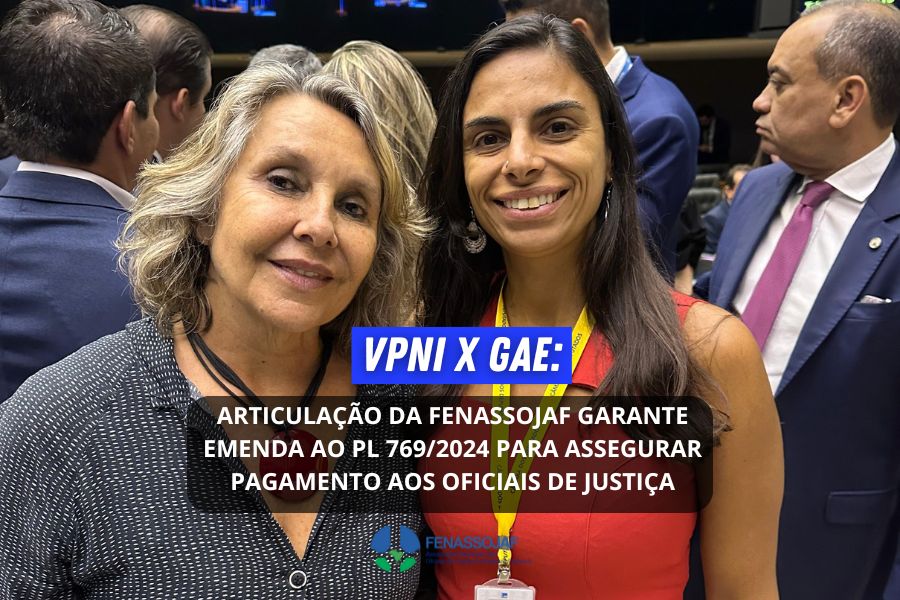 VPNI X GAE: ARTICULAÇÃO DA FENASSOJAF GARANTE EMENDA AO PL 769/2024 PARA ASSEGURAR PAGAMENTO AOS OFICIAIS DE JUSTIÇA