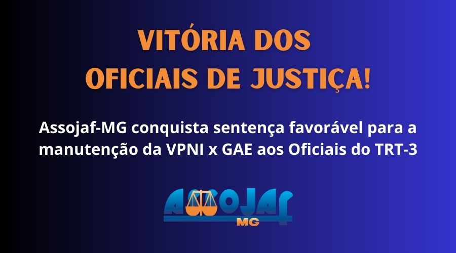 ASSOJAF-MG CONQUISTA SENTENÇA FAVORÁVEL PARA A MANUTENÇÃO DA VPNI AOS OFICIAIS DE JUSTIÇA DO TRT-3